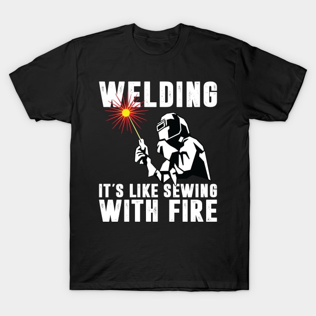 Welding It's Like Sewing With Fire Funny Welder Shirt Welder Men T-Shirt by Sowrav